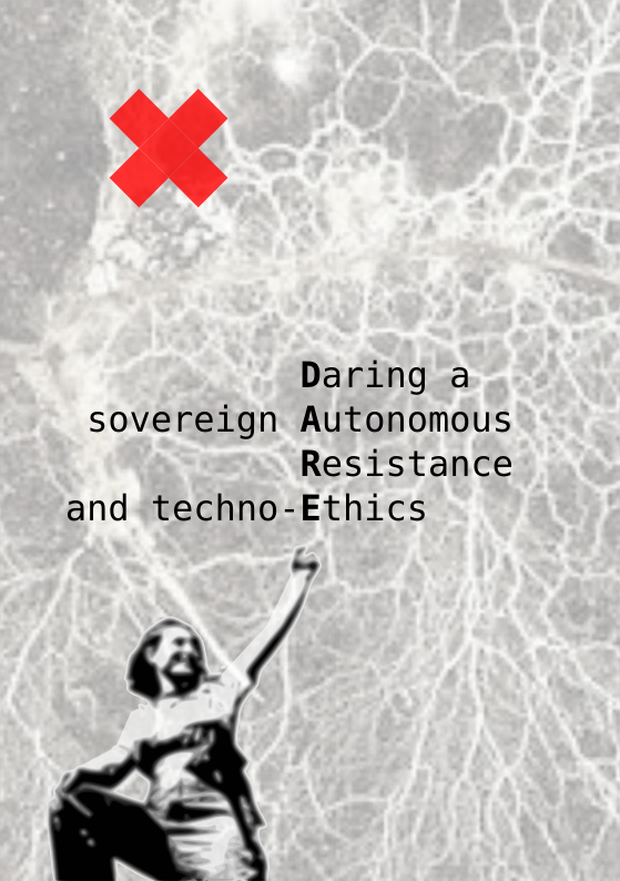 Daring a sovereign Autonomous Resistance and techno-Ethics (DARE)